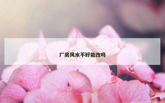 厂房风水不好能改吗