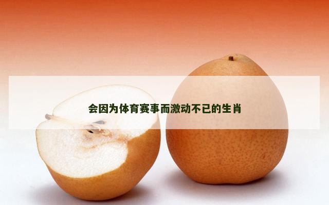 会因为体育赛事而激动不已的生肖