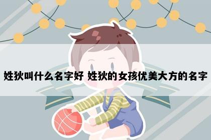 姓狄叫什么名字好 姓狄的女孩优美大方的名字