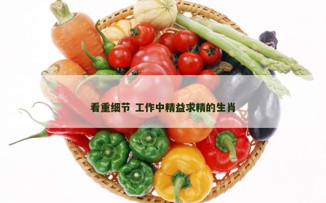看重细节 工作中精益求精的生肖