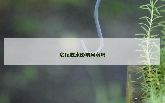 房顶放水影响风水吗