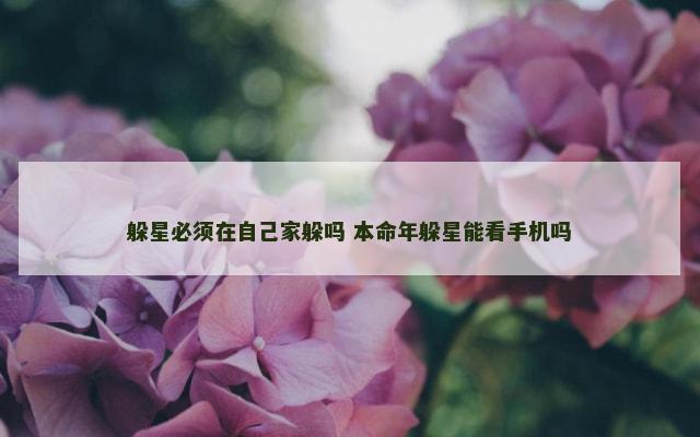 躲星必须在自己家躲吗 本命年躲星能看手机吗