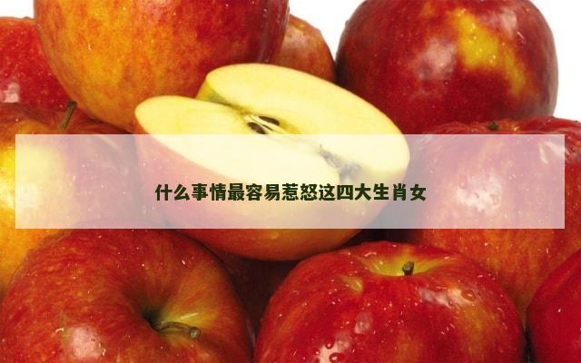 什么事情最容易惹怒这四大生肖女