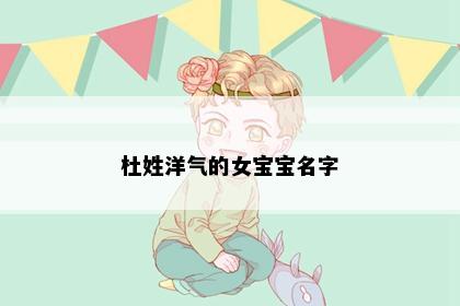 杜姓洋气的女宝宝名字