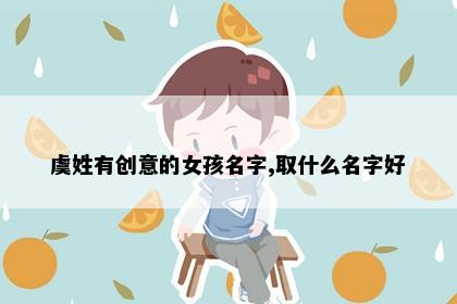 虞姓有创意的女孩名字,取什么名字好