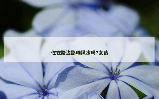 住在路边影响风水吗?女孩
