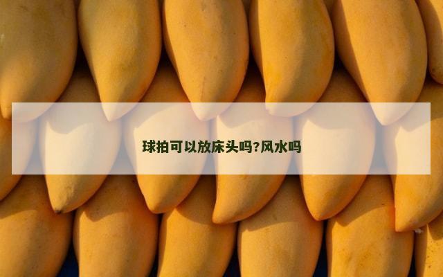 球拍可以放床头吗?风水吗