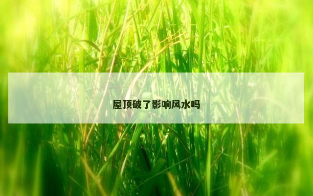 屋顶破了影响风水吗