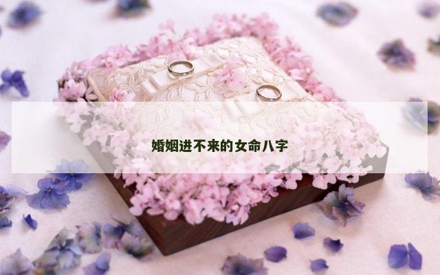 婚姻进不来的女命八字