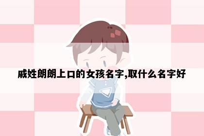戚姓朗朗上口的女孩名字,取什么名字好