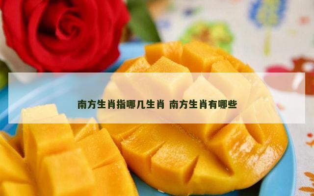 南方生肖指哪几生肖 南方生肖有哪些