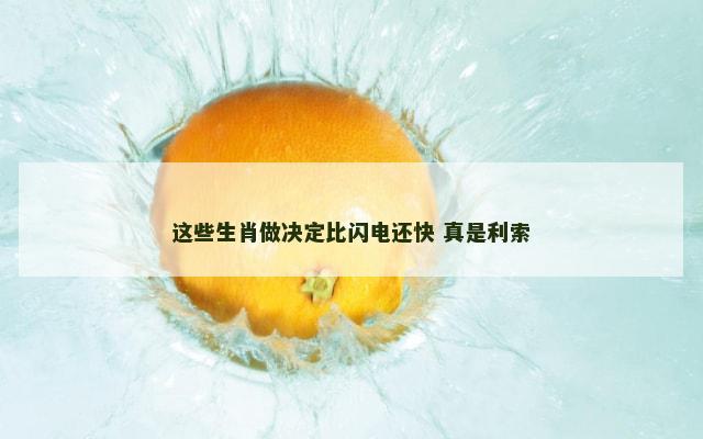 这些生肖做决定比闪电还快 真是利索