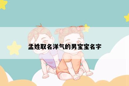孟姓取名洋气的男宝宝名字