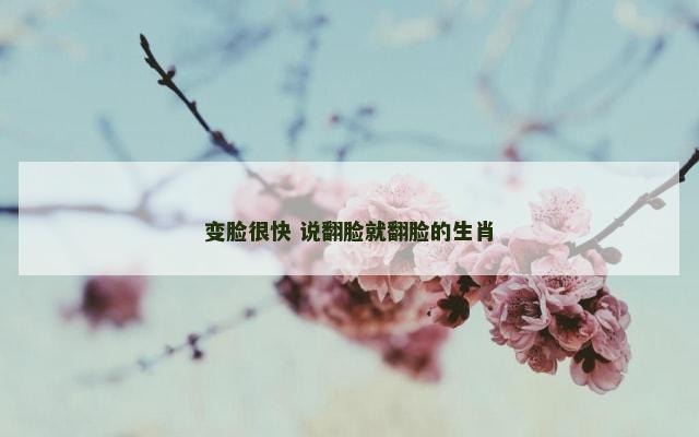 变脸很快 说翻脸就翻脸的生肖