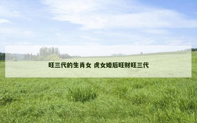 旺三代的生肖女 虎女婚后旺财旺三代