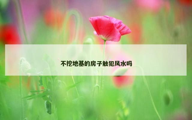 不挖地基的房子触犯风水吗