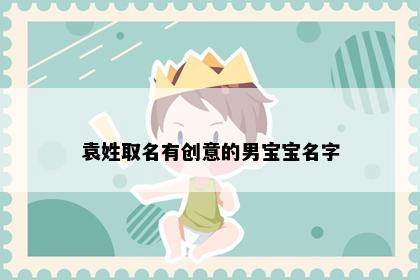 袁姓取名有创意的男宝宝名字