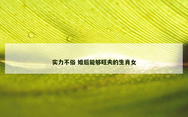 实力不俗 婚后能够旺夫的生肖女