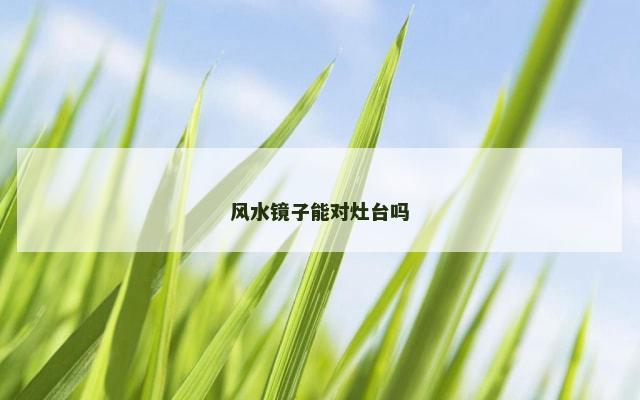 风水镜子能对灶台吗
