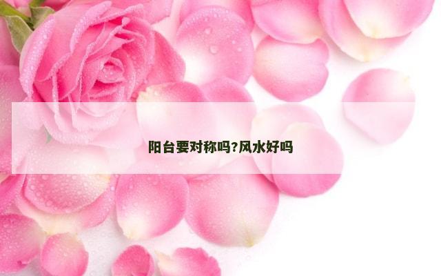 阳台要对称吗?风水好吗