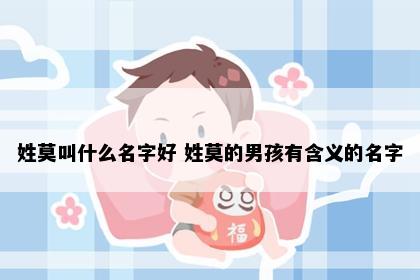 姓莫叫什么名字好 姓莫的男孩有含义的名字