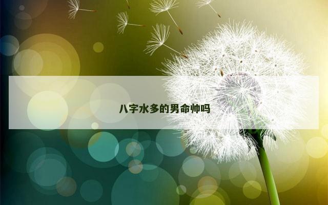 八字水多的男命帅吗