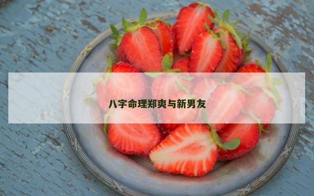 八字命理郑爽与新男友
