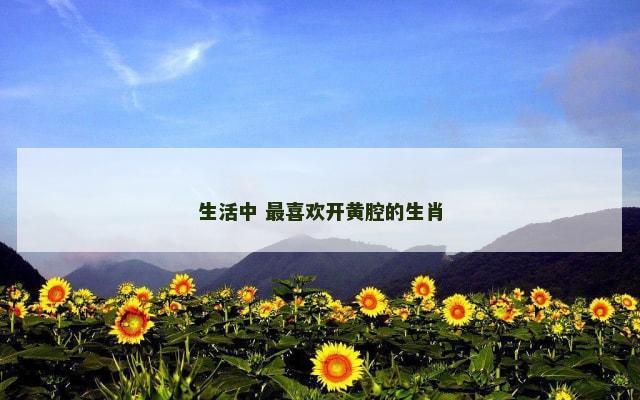 生活中 最喜欢开黄腔的生肖