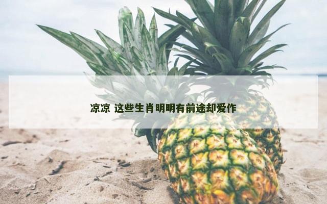 凉凉 这些生肖明明有前途却爱作