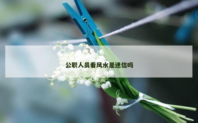 公职人员看风水是迷信吗