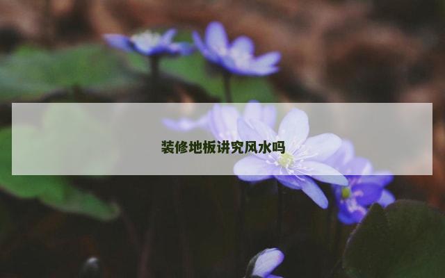 装修地板讲究风水吗