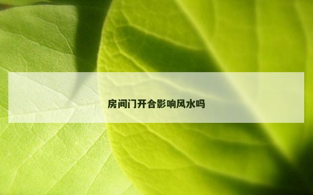 房间门开合影响风水吗