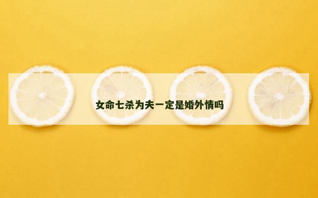 女命七杀为夫一定是婚外情吗