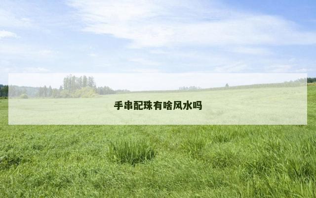 手串配珠有啥风水吗