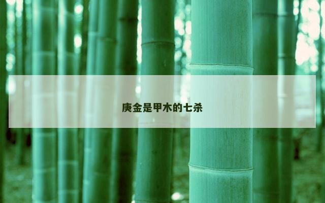 庚金是甲木的七杀