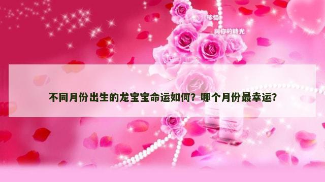 不同月份出生的龙宝宝命运如何？哪个月份最幸运？