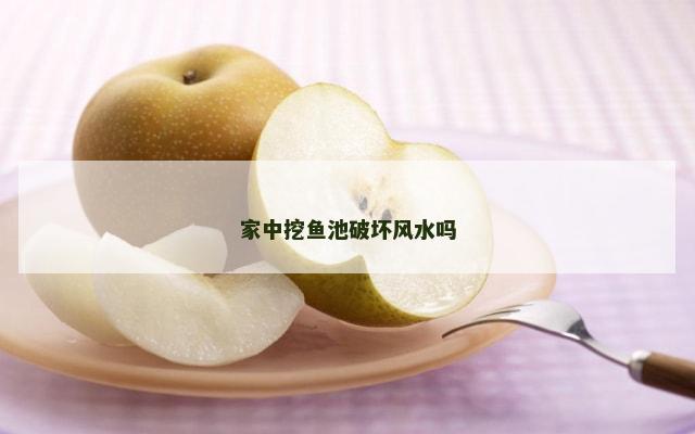 家中挖鱼池破坏风水吗