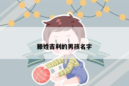 滕姓吉利的男孩名字