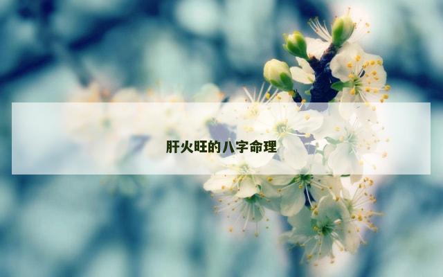 肝火旺的八字命理