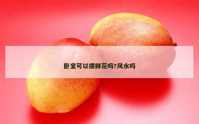 卧室可以摆鲜花吗?风水吗
