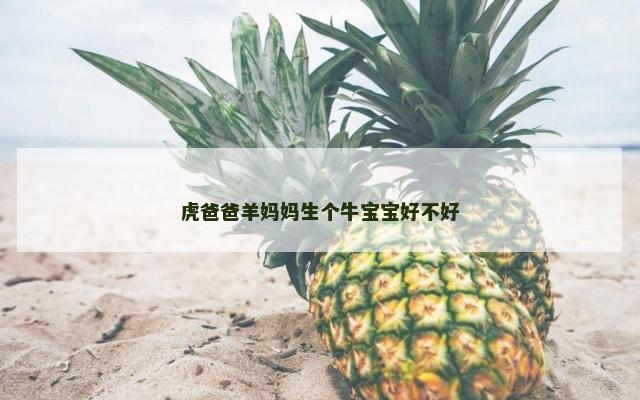 虎爸爸羊妈妈生个牛宝宝好不好