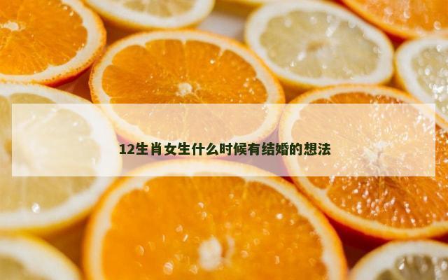 12生肖女生什么时候有结婚的想法