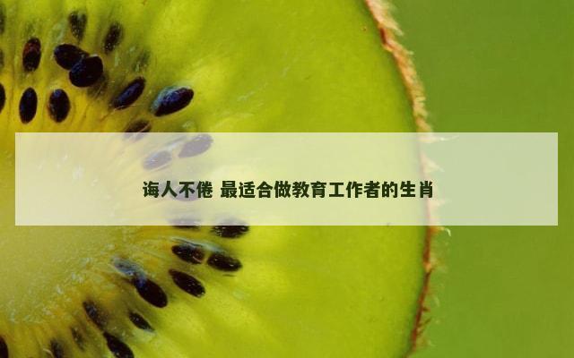 诲人不倦 最适合做教育工作者的生肖