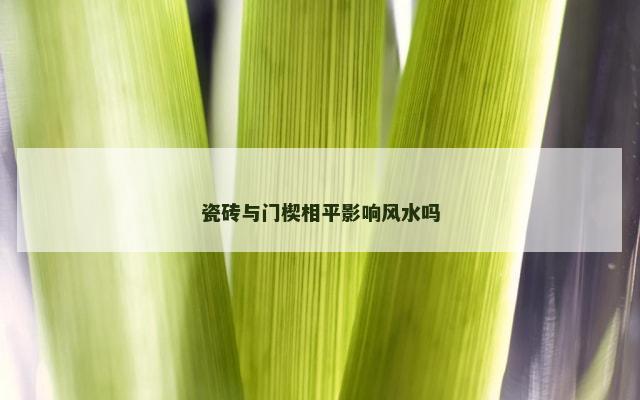 瓷砖与门楔相平影响风水吗