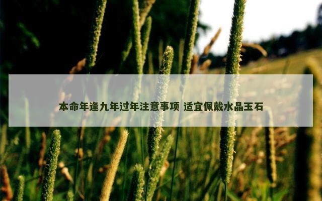 本命年逢九年过年注意事项 适宜佩戴水晶玉石