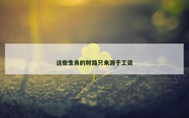 这些生肖的财路只来源于工资