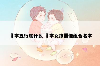 玥字五行属什么 玥字女孩最佳组合名字