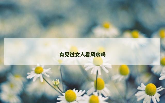 有见过女人看风水吗