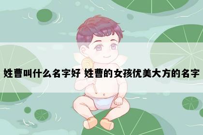 姓曹叫什么名字好 姓曹的女孩优美大方的名字