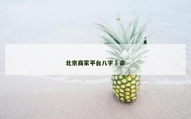 北京商家平台八字筫命